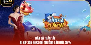 Bắn Cá Thần Tài - Bí Kíp Săn Boss Đổi Thưởng Lớn Đến 45%