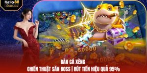 Bắn Cá Xèng - Chiến Thuật Săn Boss | Rút Tiền Hiệu Quả 95%