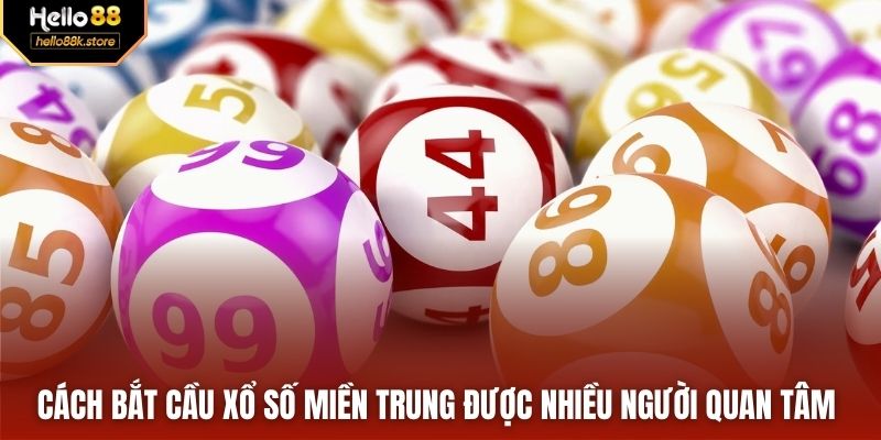 Cách bắt cầu xổ số miền Trung được nhiều người quan tâm 