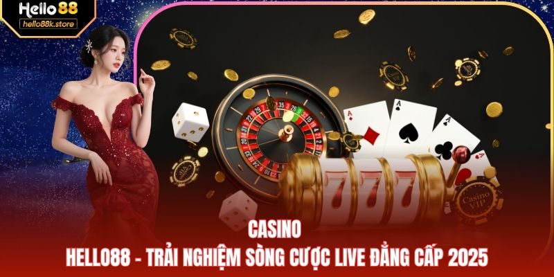 Casino Hello88 - Trải Nghiệm Sòng Cược Live Đẳng Cấp 2026