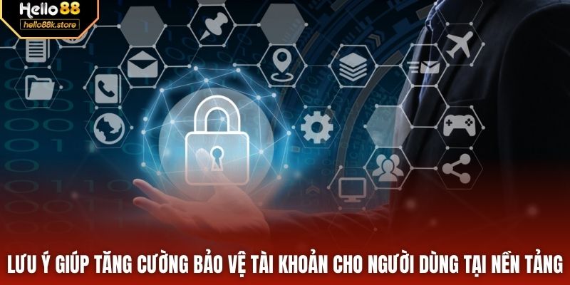 Lưu ý giúp tăng cường bảo vệ tài khoản cho người dùng tại nền tảng
