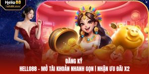 Đăng ký HELLO88 - Mở Tài Khoản Nhanh Gọn | Nhận Ưu Đãi X2