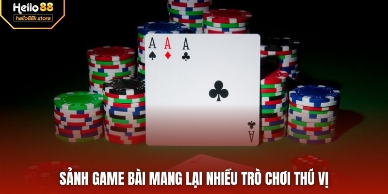 Sảnh game bài mang lại nhiều trò chơi thú vị