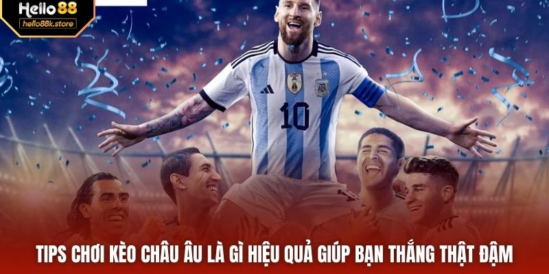 Tips chơi kèo châu Âu là gì hiệu quả giúp bạn thắng thật đậm