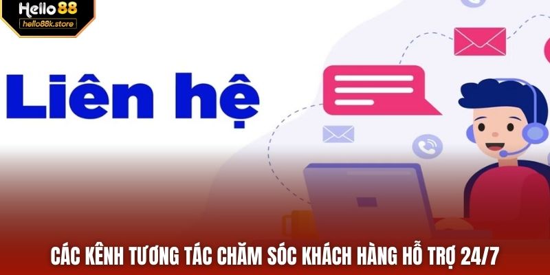 Các kênh tương tác chăm sóc khách hàng hỗ trợ 24/7