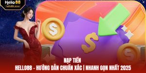Nạp Tiền HELLO88 - Hướng Dẫn Chuẩn Xác | Nhanh Gọn Nhất 2025