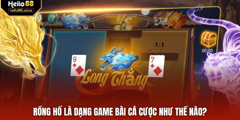 Rồng Hổ là dạng game bài cá cược như thế nào?