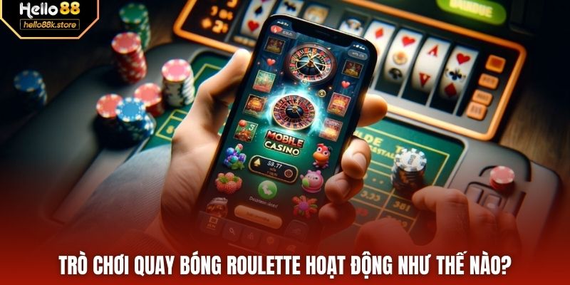Trò chơi quay bóng Roulette hoạt động như thế nào?