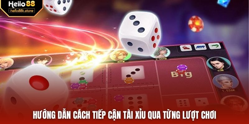 Hướng dẫn cách tiếp cận tài xỉu qua từng lượt chơi