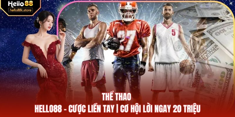 Thể Thao Hello88 - Cược Liền Tay | Cơ Hội Lời Ngay 20 Triệu