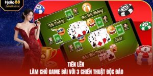 Tiến Lên - Làm Chủ Game Bài Với 3 Chiến Thuật Độc Đáo